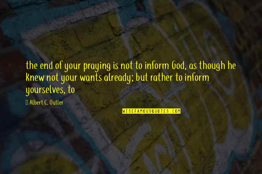Joe Plaice Quotes By Albert C. Outler: the end of your praying is not to Joe Plaice Quotes By Albert C. Outler: the end of your praying is not to