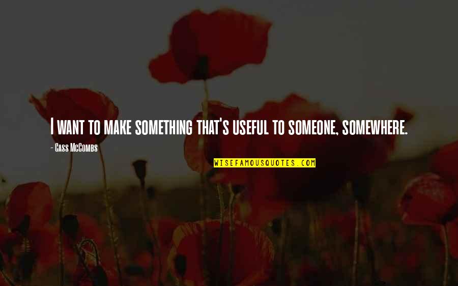 Joe Plaice Quotes By Cass McCombs: I want to make something that's useful to