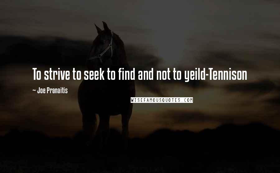 Joe Pranaitis quotes: To strive to seek to find and not to yeild-Tennison