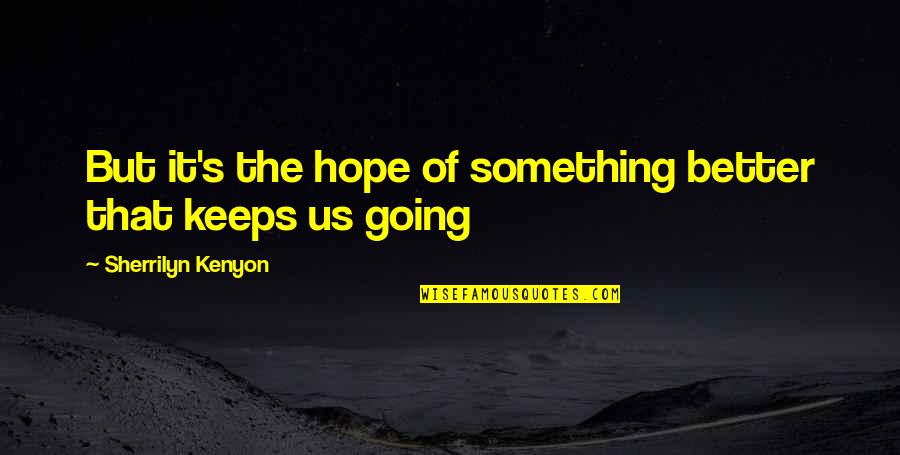 Joe Pug Quotes By Sherrilyn Kenyon: But it's the hope of something better that