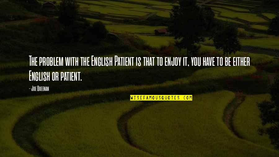 Joe Queenan Quotes By Joe Queenan: The problem with the English Patient is that