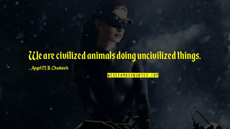 Joe Quesada Quotes By Angel M.B. Chadwick: We are civilized animals doing uncivilized things.