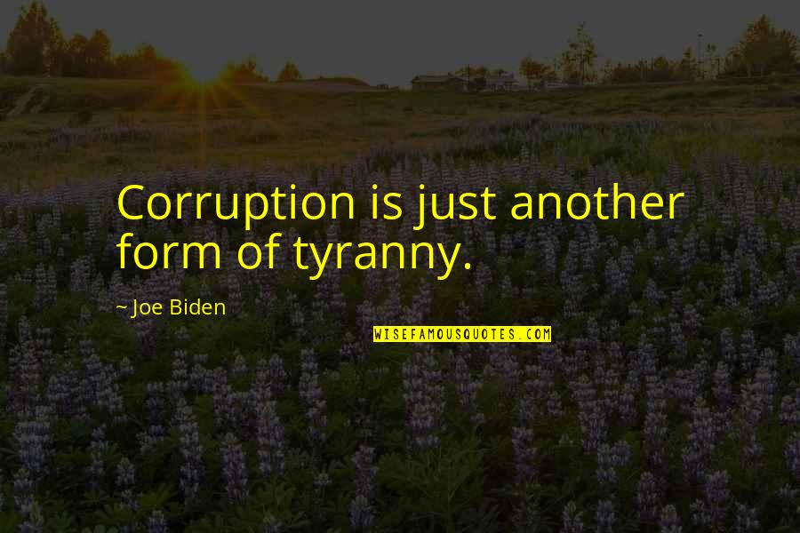 Joe Quotes By Joe Biden: Corruption is just another form of tyranny.