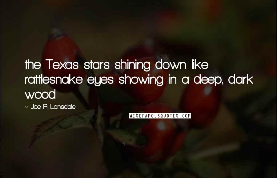 Joe R. Lansdale quotes: the Texas stars shining down like rattlesnake eyes showing in a deep, dark wood.