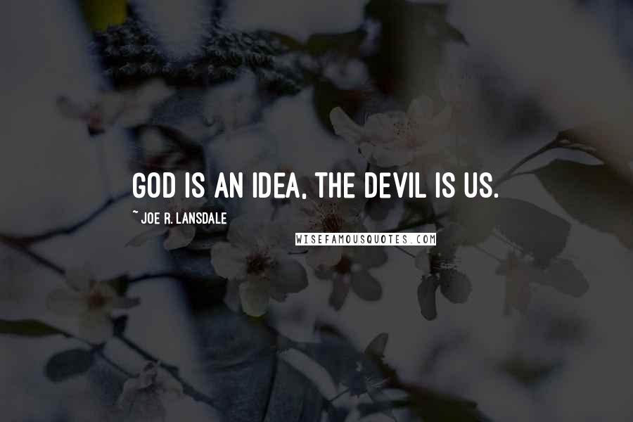 Joe R. Lansdale quotes: God is an idea, the devil is us.