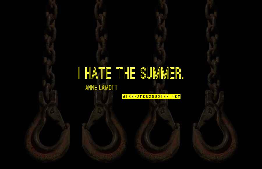 Joe Renzulli Quotes By Anne Lamott: I hate the summer. Joe Renzulli Quotes By Anne Lamott: I hate the summer.