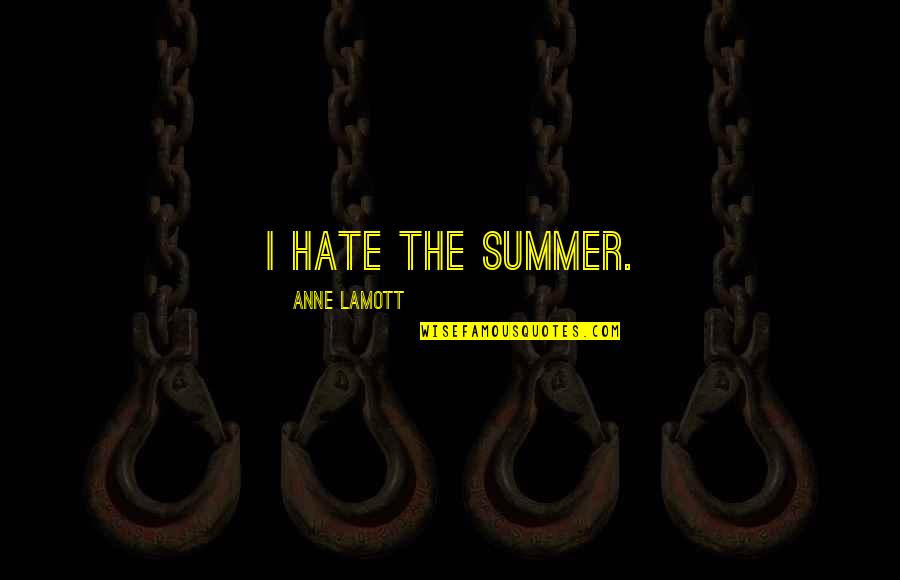 Joe Renzulli Quotes By Anne Lamott: I hate the summer.