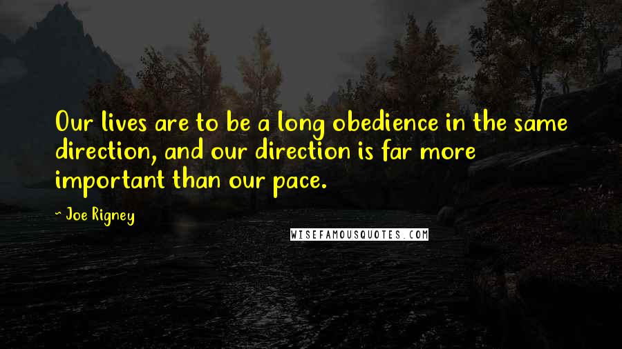 Joe Rigney quotes: Our lives are to be a long obedience in the same direction, and our direction is far more important than our pace.