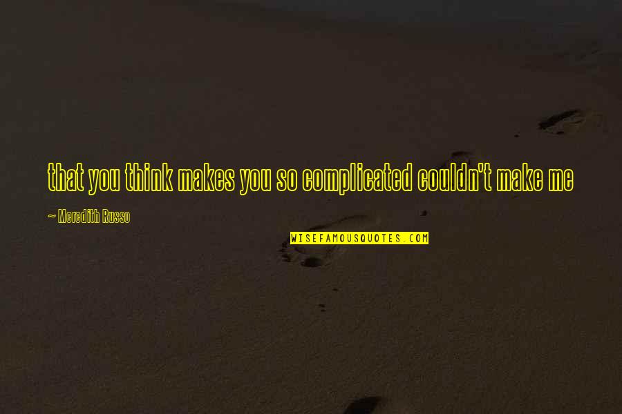 Joe Rigney Quotes By Meredith Russo: that you think makes you so complicated couldn't