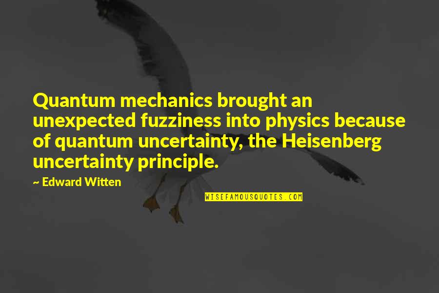 Joe Rohde Quotes By Edward Witten: Quantum mechanics brought an unexpected fuzziness into physics