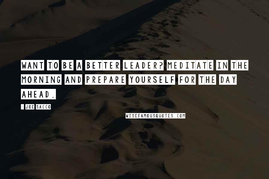 Joe Sacco quotes: Want to be a better leader? Meditate in the morning and prepare yourself for the day ahead. Joe Sacco quotes: Want to be a better leader? Meditate in the morning and prepare yourself for the day ahead.