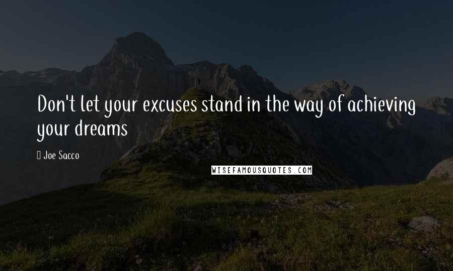 Joe Sacco quotes: Don't let your excuses stand in the way of achieving your dreams