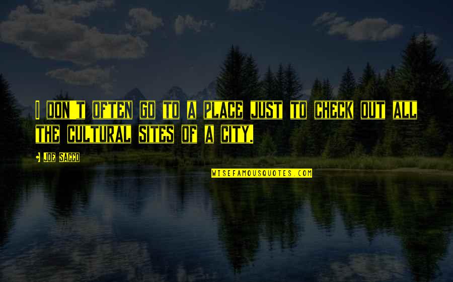 Joe Sacco Quotes By Joe Sacco: I don't often go to a place just