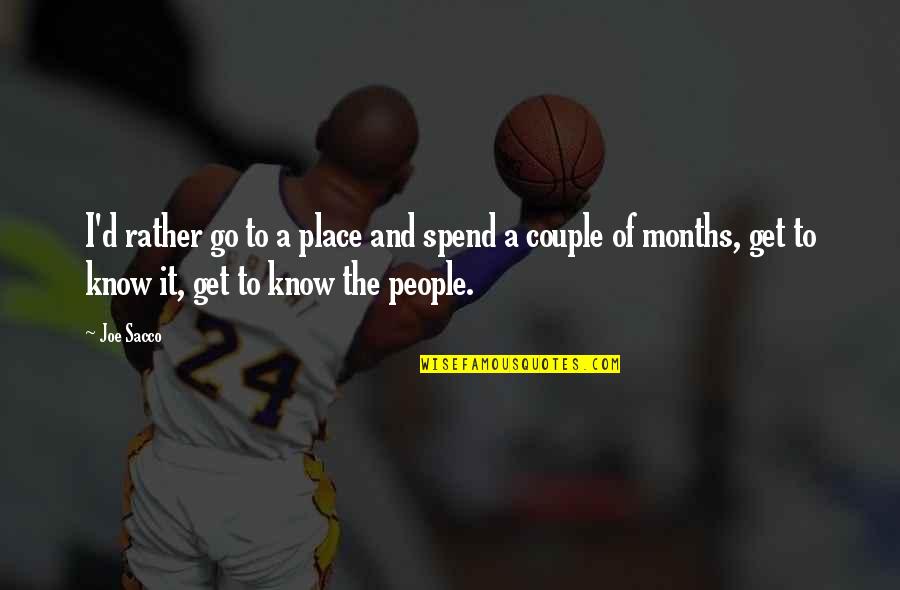 Joe Sacco Quotes By Joe Sacco: I'd rather go to a place and spend Joe Sacco Quotes By Joe Sacco: I'd rather go to a place and spend