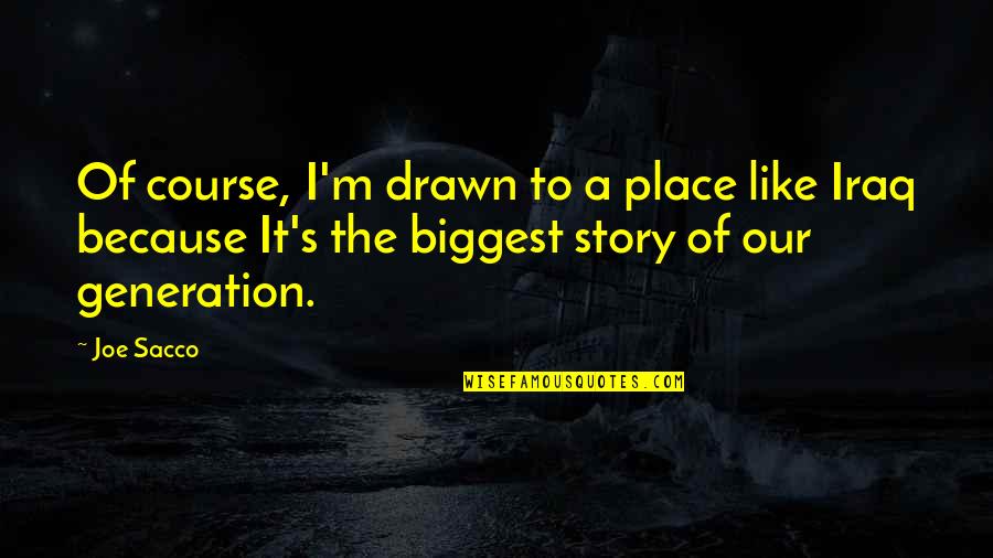 Joe Sacco Quotes By Joe Sacco: Of course, I'm drawn to a place like Joe Sacco Quotes By Joe Sacco: Of course, I'm drawn to a place like
