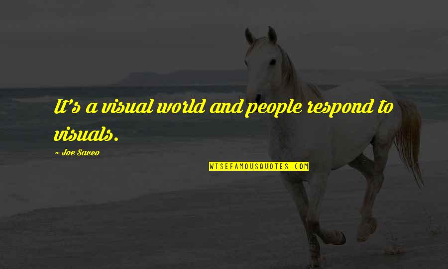 Joe Sacco Quotes By Joe Sacco: It's a visual world and people respond to
