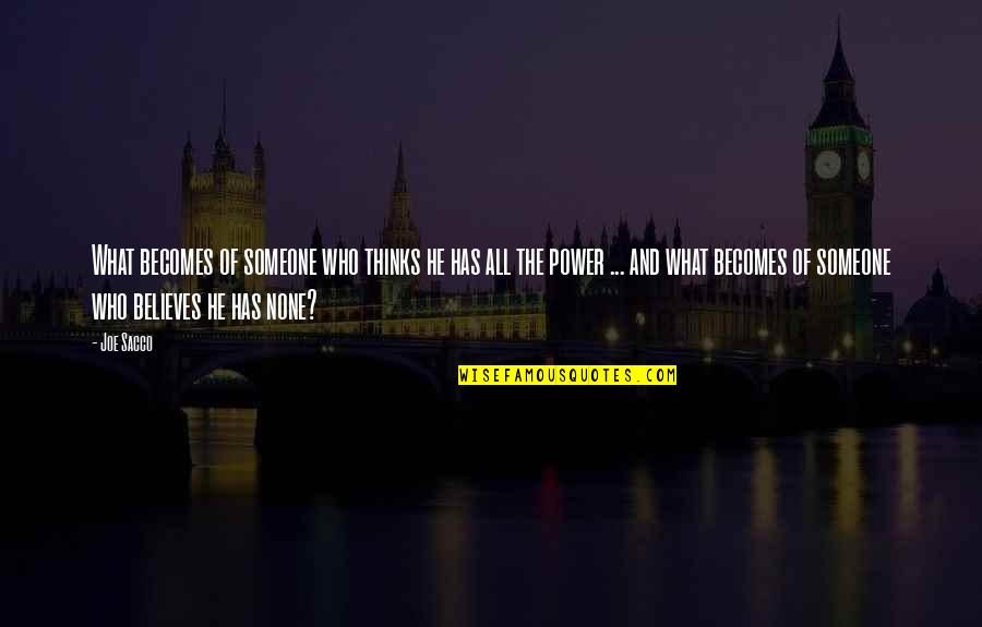 Joe Sacco Quotes By Joe Sacco: What becomes of someone who thinks he has Joe Sacco Quotes By Joe Sacco: What becomes of someone who thinks he has