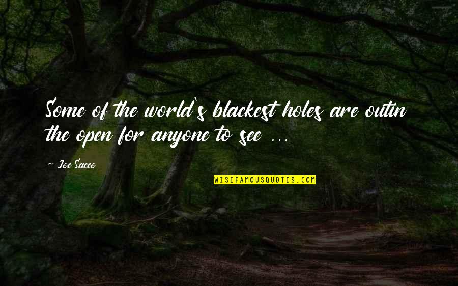 Joe Sacco Quotes By Joe Sacco: Some of the world's blackest holes are outin