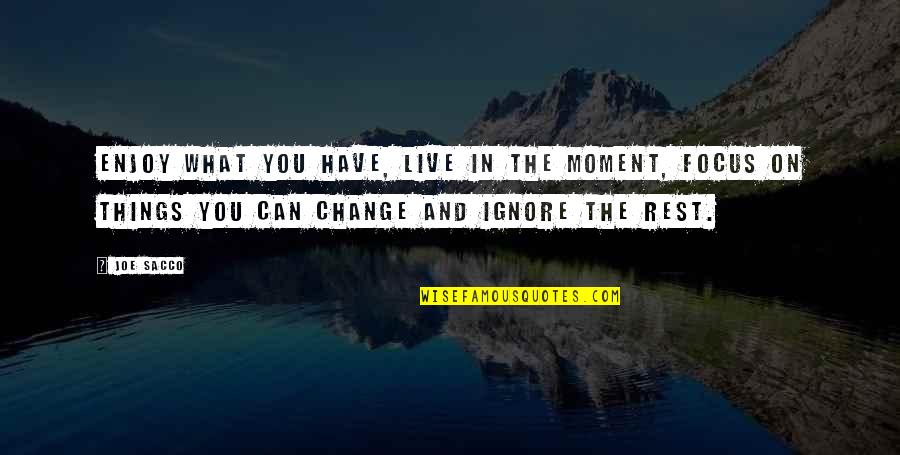 Joe Sacco Quotes By Joe Sacco: Enjoy what you have, live in the moment, Joe Sacco Quotes By Joe Sacco: Enjoy what you have, live in the moment,
