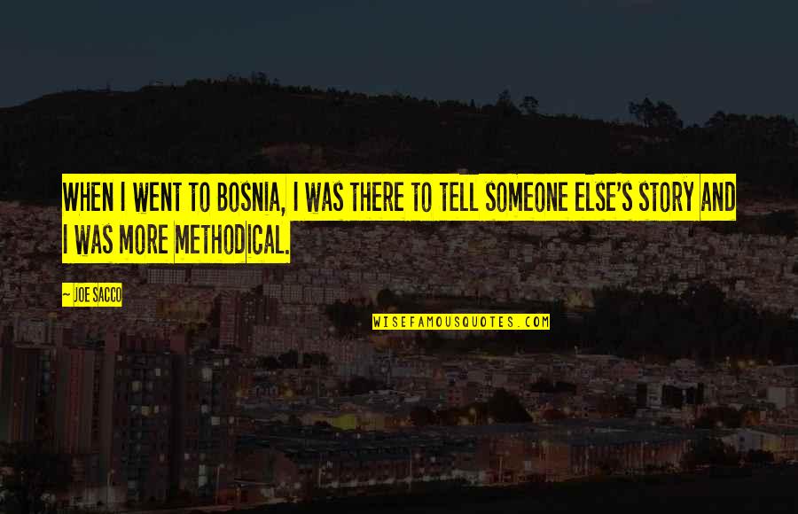 Joe Sacco Quotes By Joe Sacco: When I went to Bosnia, I was there Joe Sacco Quotes By Joe Sacco: When I went to Bosnia, I was there