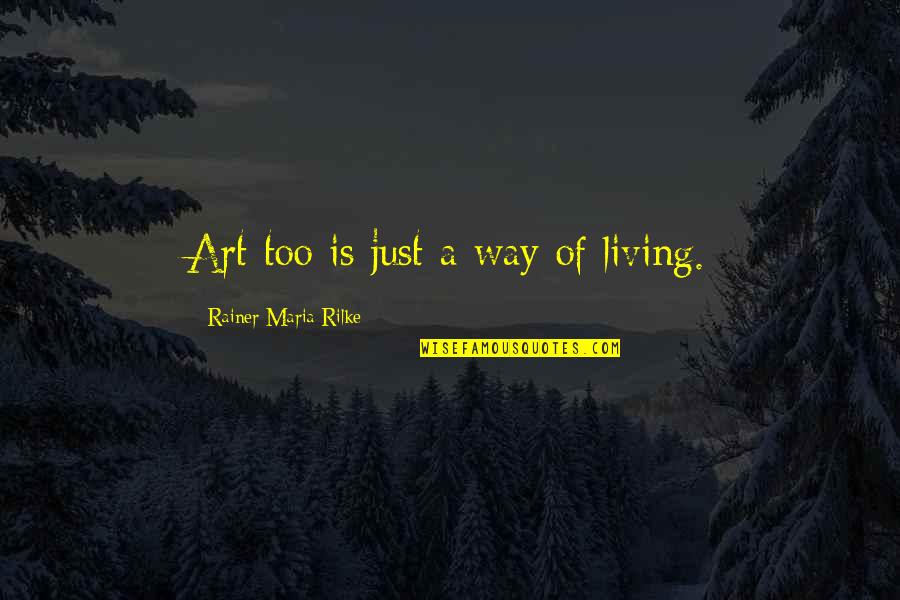 Joe Sagal Quotes By Rainer Maria Rilke: Art too is just a way of living.