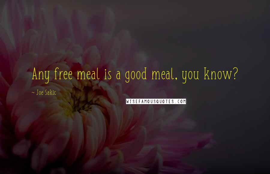 Joe Sakic quotes: Any free meal is a good meal, you know?