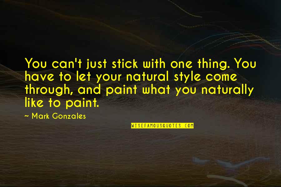 Joe Santagato Quotes By Mark Gonzales: You can't just stick with one thing. You Joe Santagato Quotes By Mark Gonzales: You can't just stick with one thing. You