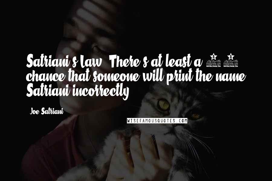 Joe Satriani quotes: Satriani's Law: There's at least a 30% chance that someone will print the name Satriani incorrectly