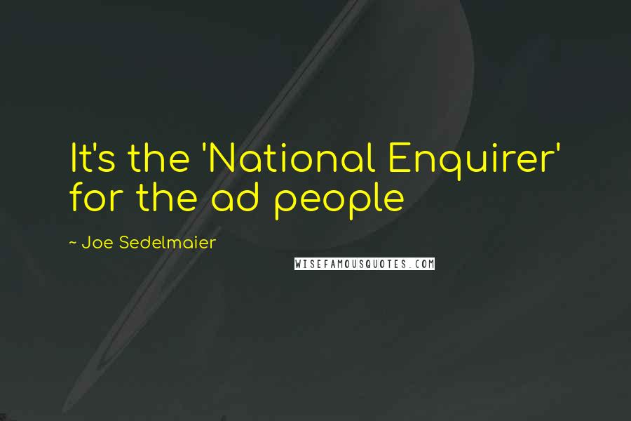 Joe Sedelmaier quotes: It's the 'National Enquirer' for the ad people