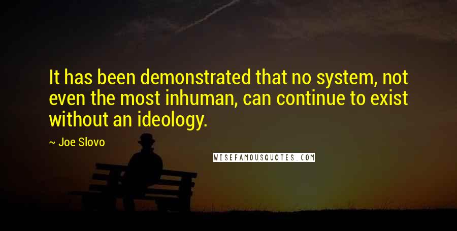 Joe Slovo quotes: It has been demonstrated that no system, not even the most inhuman, can continue to exist without an ideology.