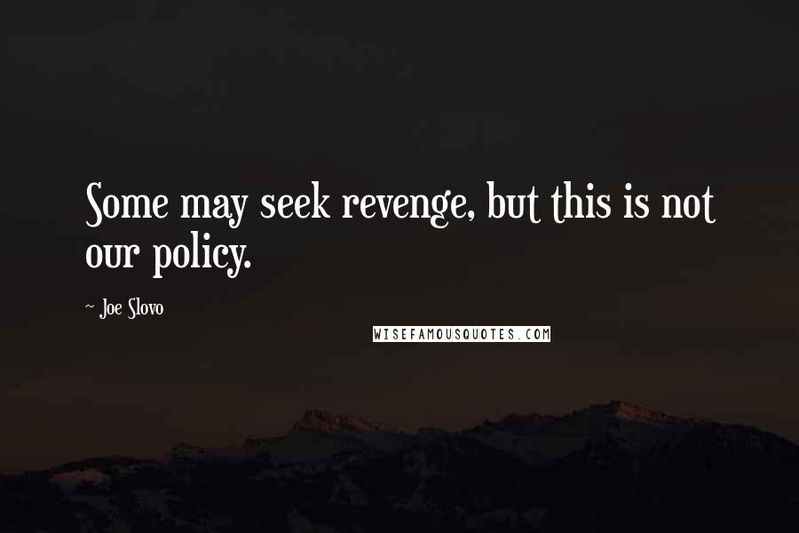 Joe Slovo quotes: Some may seek revenge, but this is not our policy.