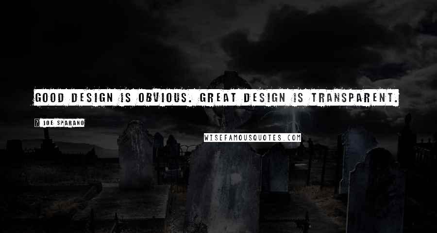 Joe Sparano quotes: Good design is obvious. Great design is transparent.