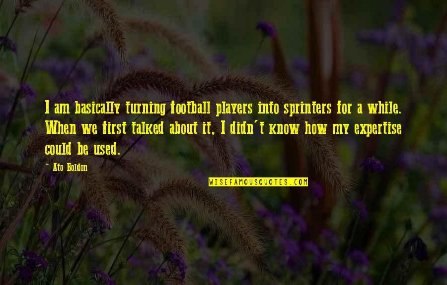Joe Starks Symbolism Quotes By Ato Boldon: I am basically turning football players into sprinters Joe Starks Symbolism Quotes By Ato Boldon: I am basically turning football players into sprinters