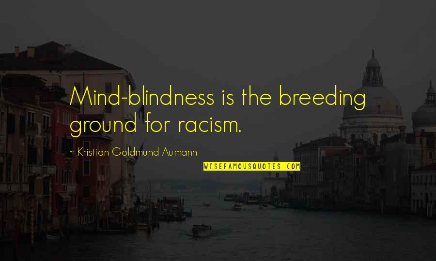Joe Starks Symbolism Quotes By Kristian Goldmund Aumann: Mind-blindness is the breeding ground for racism. Joe Starks Symbolism Quotes By Kristian Goldmund Aumann: Mind-blindness is the breeding ground for racism.