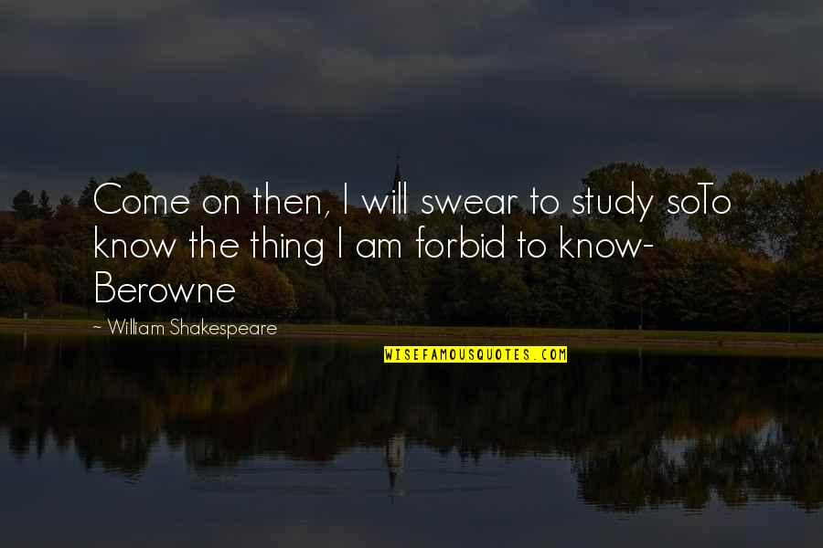 Joe Starks Symbolism Quotes By William Shakespeare: Come on then, I will swear to study Joe Starks Symbolism Quotes By William Shakespeare: Come on then, I will swear to study