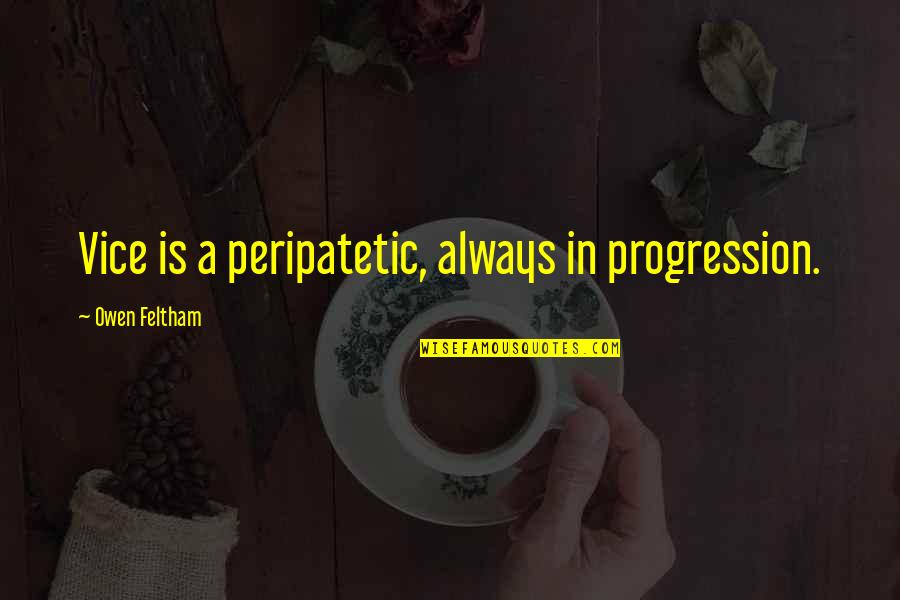 Joe Stowell Quotes By Owen Feltham: Vice is a peripatetic, always in progression.