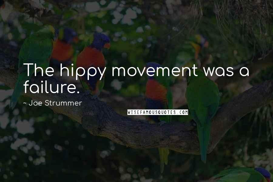 Joe Strummer quotes: The hippy movement was a failure.