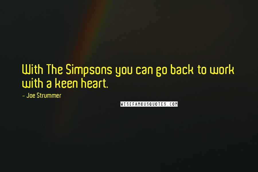 Joe Strummer quotes: With The Simpsons you can go back to work with a keen heart.