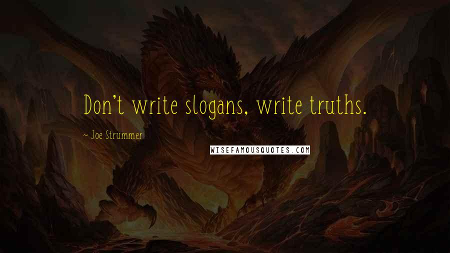 Joe Strummer quotes: Don't write slogans, write truths.