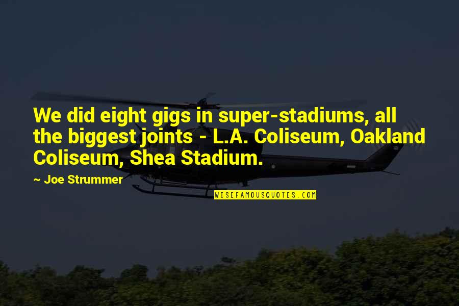 Joe Strummer Quotes By Joe Strummer: We did eight gigs in super-stadiums, all the