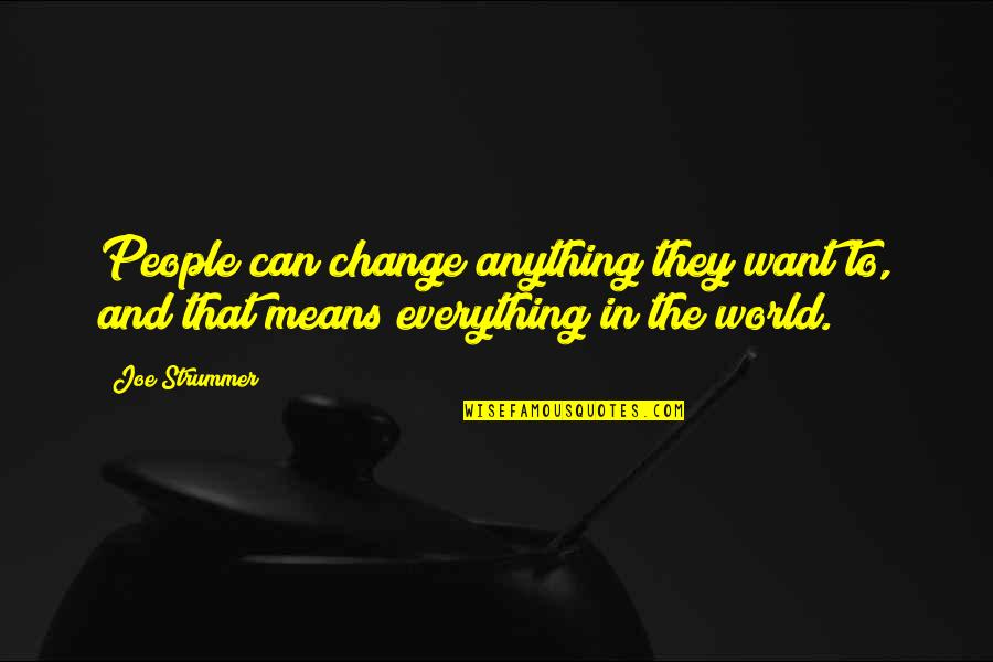 Joe Strummer Quotes By Joe Strummer: People can change anything they want to, and