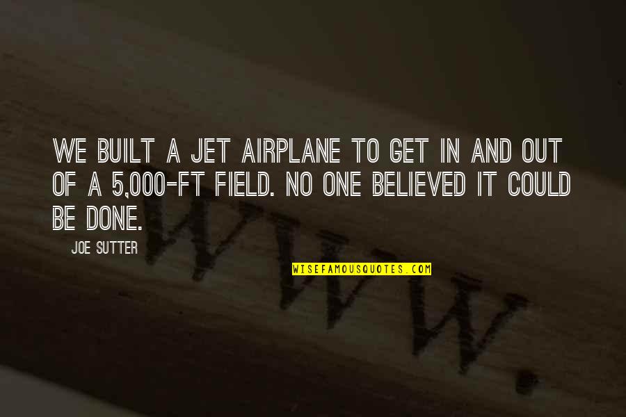 Joe Sutter Quotes By Joe Sutter: We built a jet airplane to get in