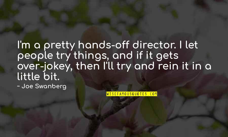 Joe Swanberg Quotes By Joe Swanberg: I'm a pretty hands-off director. I let people