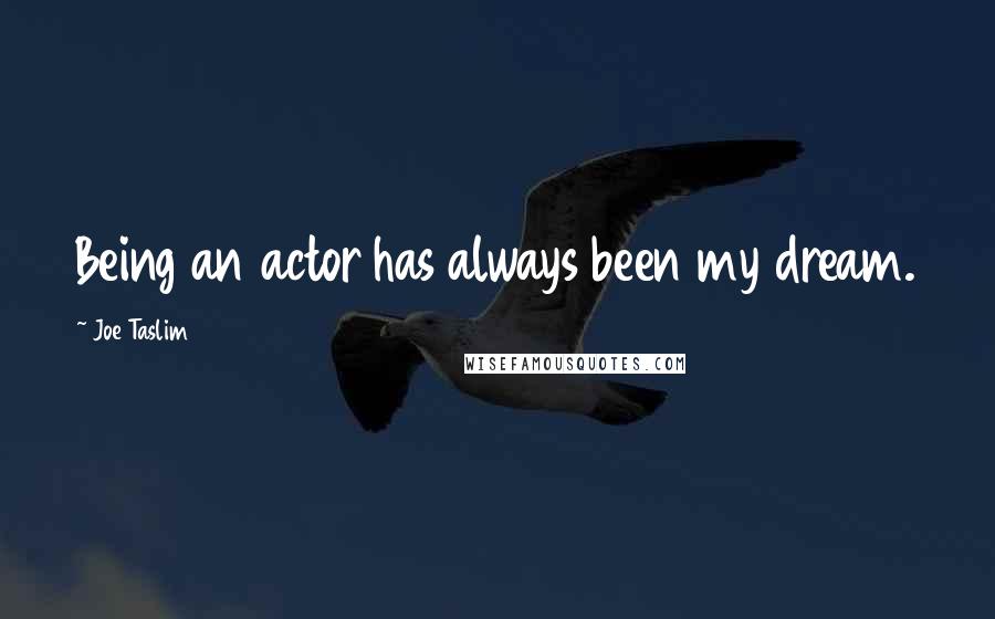 Joe Taslim quotes: Being an actor has always been my dream.
