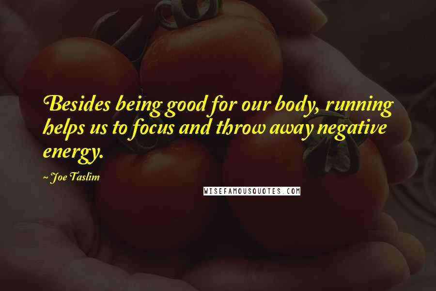 Joe Taslim quotes: Besides being good for our body, running helps us to focus and throw away negative energy.