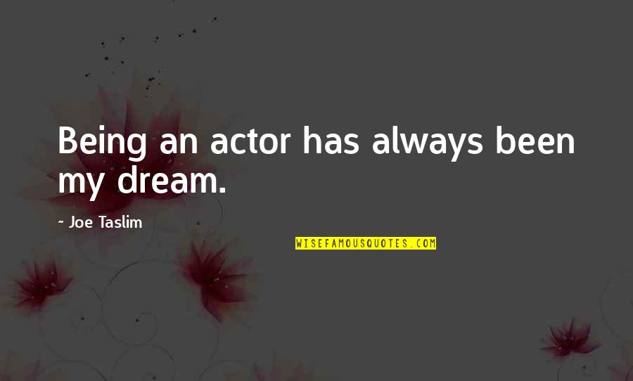 Joe Taslim Quotes By Joe Taslim: Being an actor has always been my dream.