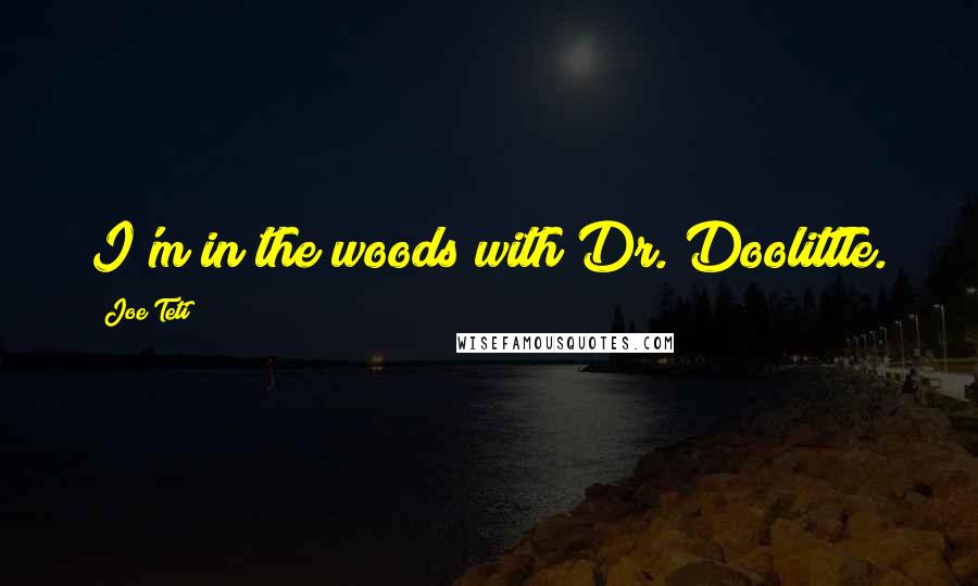 Joe Teti quotes: I'm in the woods with Dr. Doolittle.