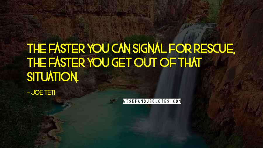 Joe Teti quotes: The faster you can signal for rescue, the faster you get out of that situation.