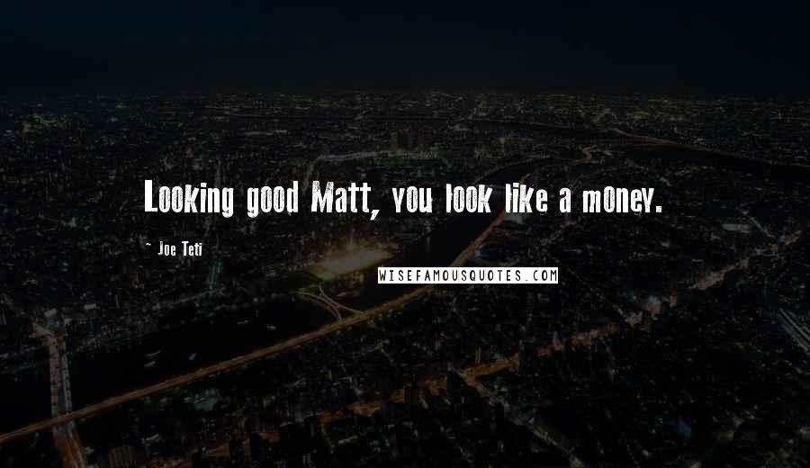 Joe Teti quotes: Looking good Matt, you look like a money.