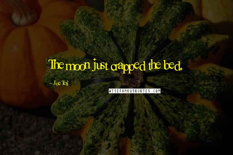 Joe Teti quotes: The moon just crapped the bed.